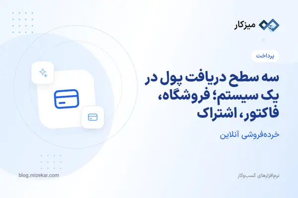 سه سطح دریافت پول در یک سیستم؛ فروشگاه، فاکتور، اشتراک